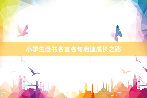 小学生念书名言名句启迪成长之路