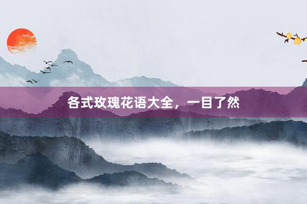 各式玫瑰花语大全，一目了然