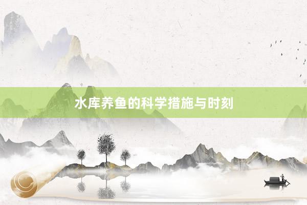 水库养鱼的科学措施与时刻