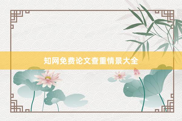 知网免费论文查重情景大全